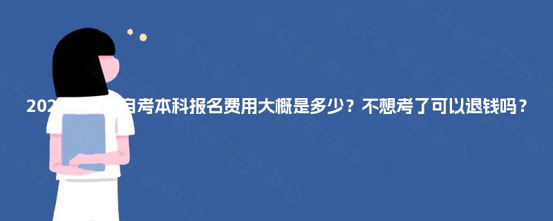 2025年四川自考本科报名费用大概是多少?不想考了可以退钱吗? 2025年四川自考本科报名费用大概是多少?不想考了可以退钱吗?