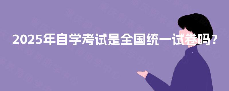 2025年自学考试是全国统一试卷吗？