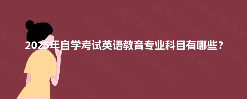 2025年自学考试英语教育专业科目有哪些？