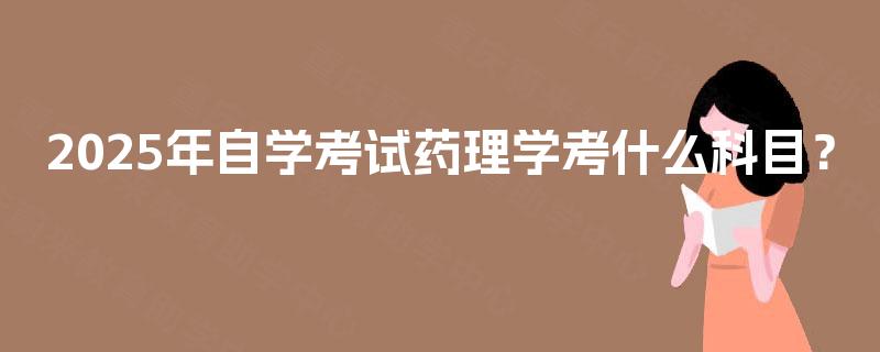 2025年自学考试药理学考什么科目？