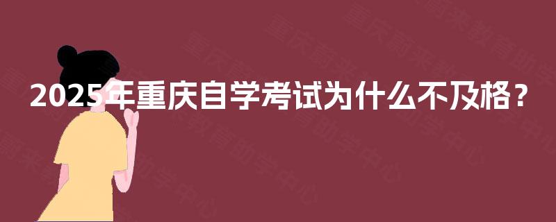 2025年重庆自学考试为什么不及格？