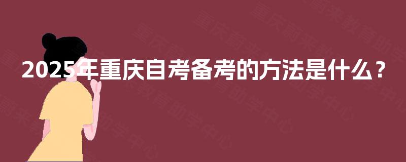 2025年重庆自考备考的方法是什么？