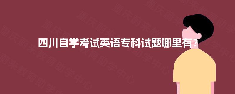 四川自学考试英语专科试题哪里有？