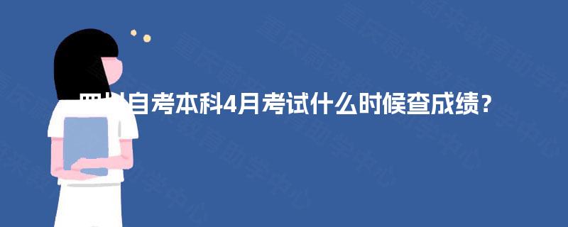 四川自考本科4月考试什么时候查成绩？