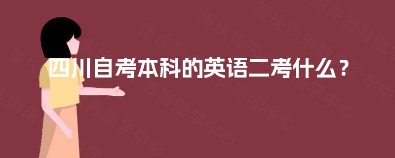 四川自考本科的英语二考什么? 四川自考本科的英语二考什么?