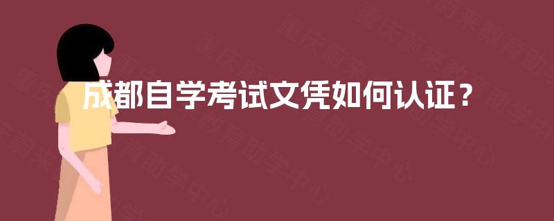成都自学考试文凭如何认证？