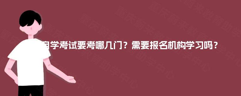 成都自学考试要考哪几门?需要报名机构学习吗? 成都自学考试要考哪几门?需要报名机构学习吗?