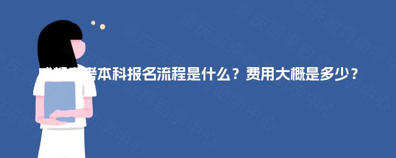成都自考本科报名流程是什么?费用大概是多少? 成都自考本科报名流程是什么?费用大概是多少?