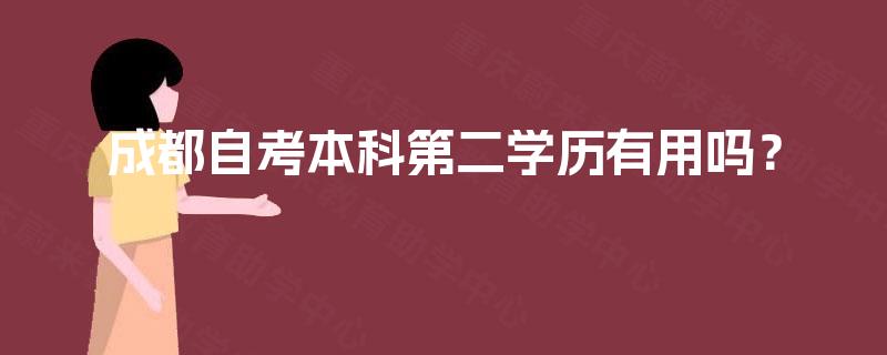 成都自考本科第二学历有用吗? 成都自考本科第二学历有用吗?