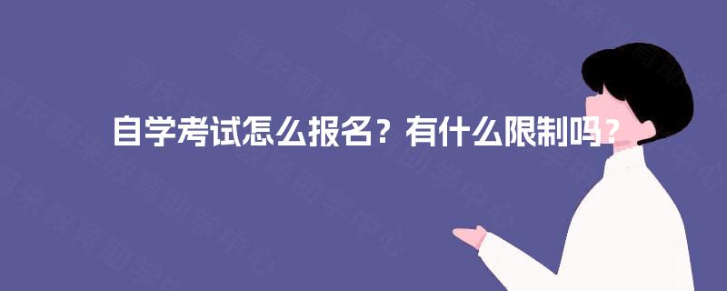 自学考试怎么报名?有什么限制吗? 自学考试怎么报名?有什么限制吗?