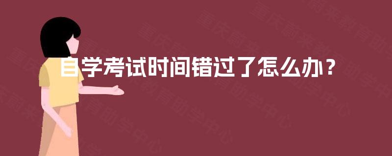 自学考试时间错过了怎么办？