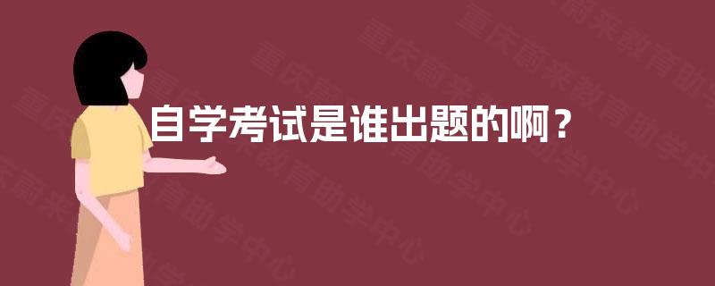 自学考试是谁出题的啊？