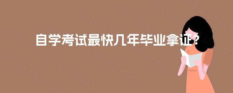 自学考试最快几年毕业拿证？