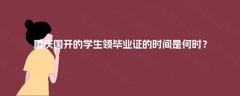重庆国开的学生领毕业证的时间是何时? 重庆国开的学生领毕业证的时间是何时?