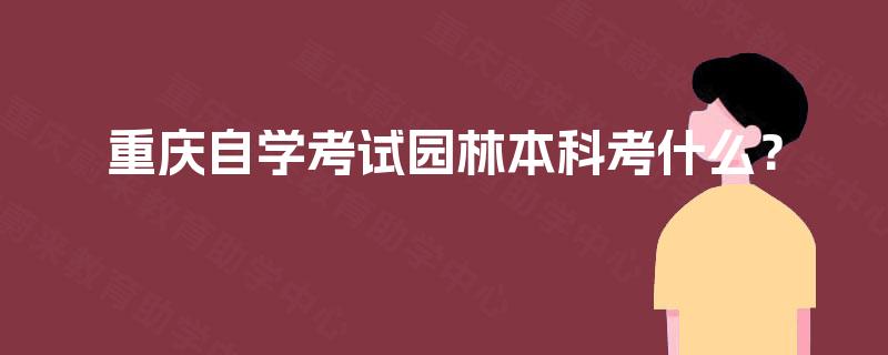 重庆自学考试园林本科考什么？