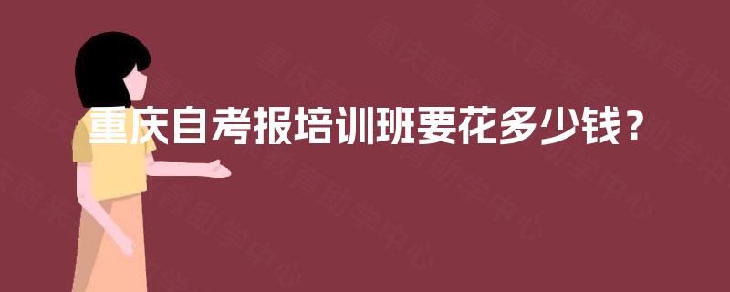 重庆自考报培训班要花多少钱？
