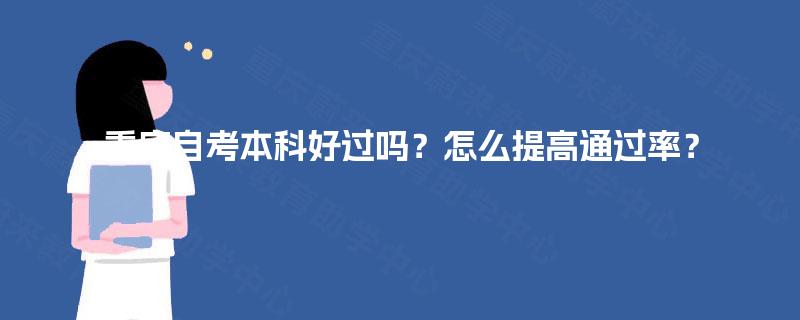 重庆自考本科好过吗？怎么提高通过率？