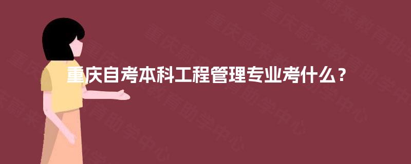 重庆自考本科工程管理专业考什么？