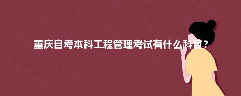 重庆自考本科工程管理考试有什么科目？