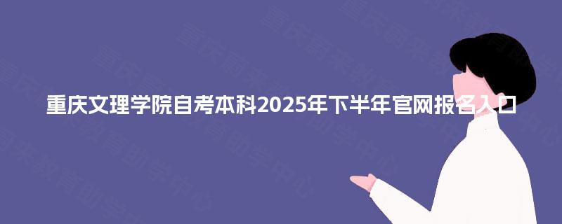 重庆文理学院自考本科2025年下半年官网报名入口