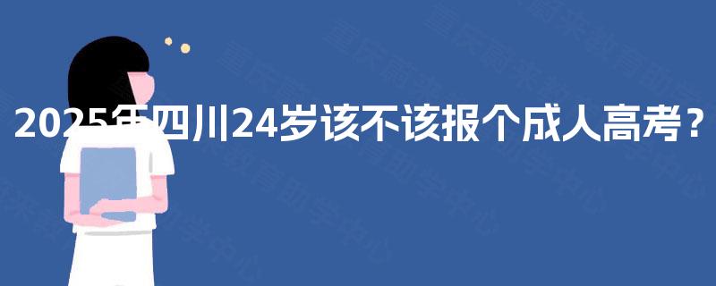 2025年四川24岁该不该报个成人高考？