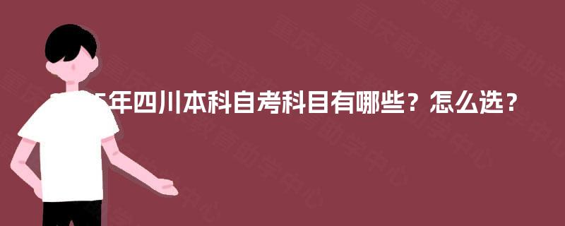 2025年四川本科自考科目有哪些？怎么选？