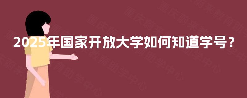 2025年国家开放大学如何知道学号？