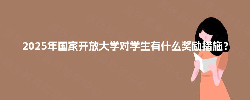 2025年国家开放大学对学生有什么奖励措施？