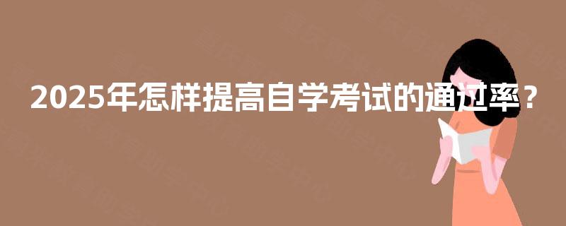 2025年怎样提高自学考试的通过率？