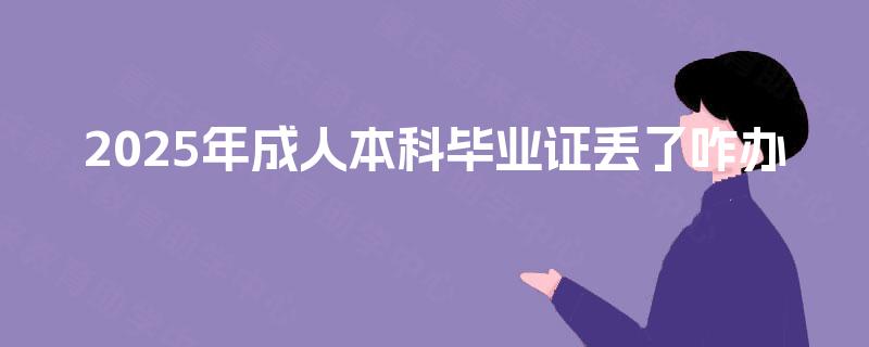 2025年成人本科毕业证丢了咋办