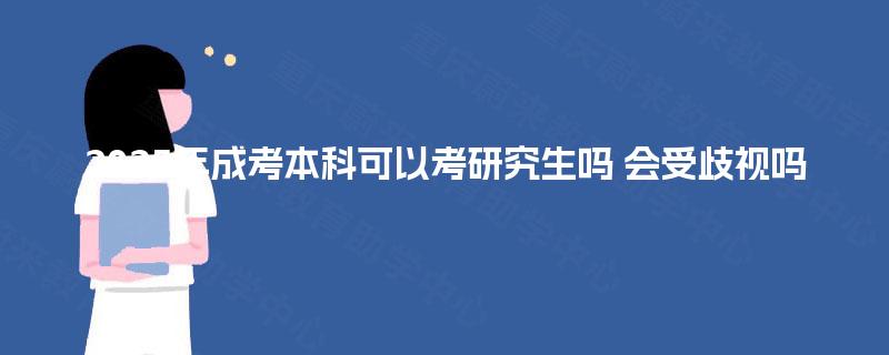 2025年成考本科可以考研究生吗 会受歧视吗