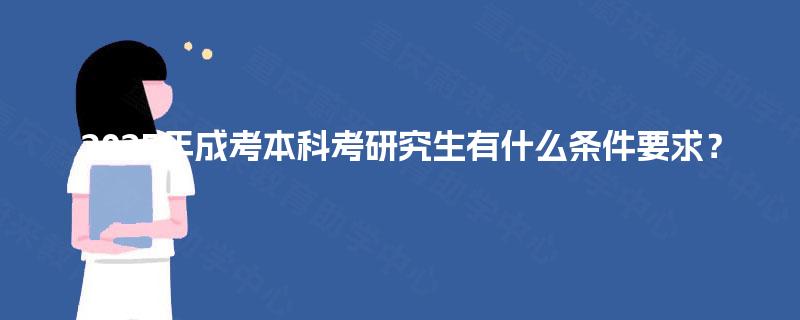 2025年成考本科考研究生有什么条件要求? 2025年成考本科考研究生有什么条件要求?