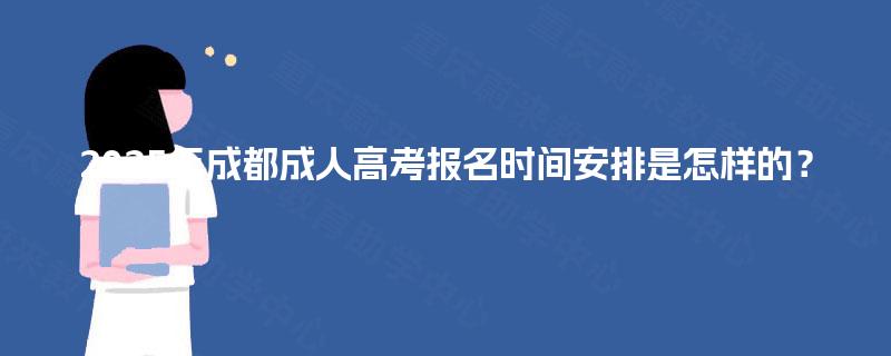 2025年成都成人高考报名时间安排是怎样的？