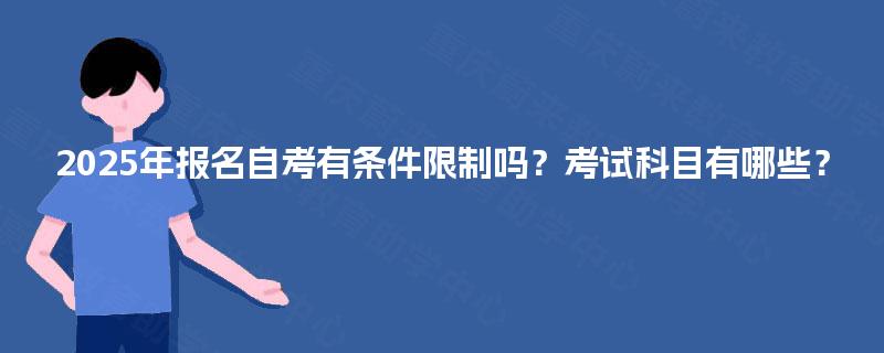 2025年报名自考有条件限制吗？考试科目有哪些？