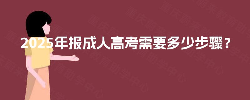 2025年报成人高考需要多少步骤？