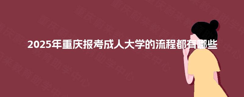 2025年重庆报考成人大学的流程都有哪些