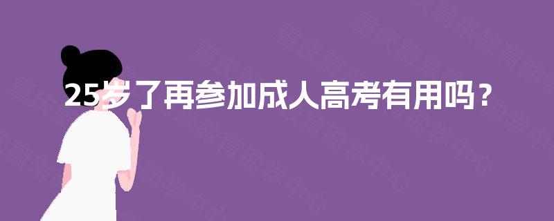 25岁了再参加成人高考有用吗？