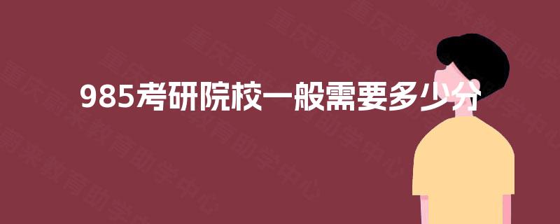 985考研院校一般需要多少分