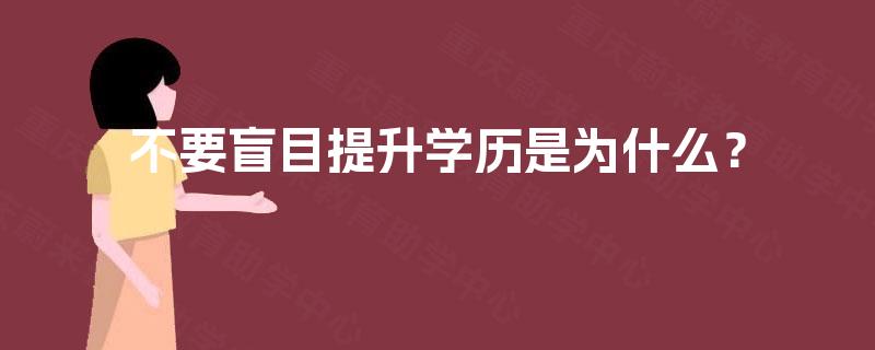 不要盲目提升学历是为什么? 不要盲目提升学历是为什么?
