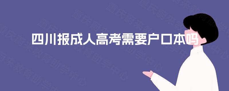 四川报成人高考需要户口本吗 四川报成人高考需要户口本吗
