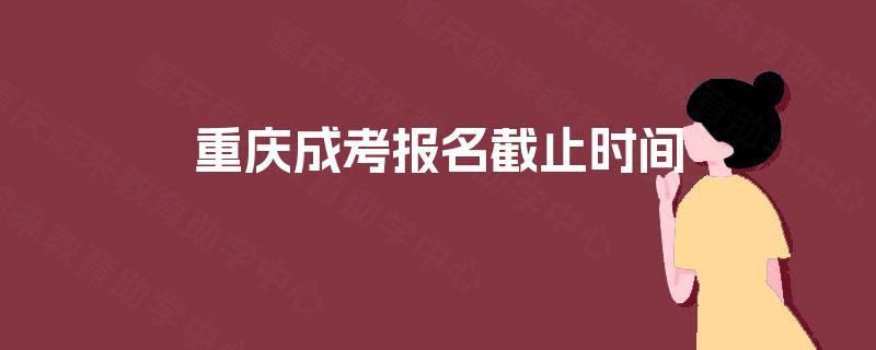 重庆成考报名截止时间
