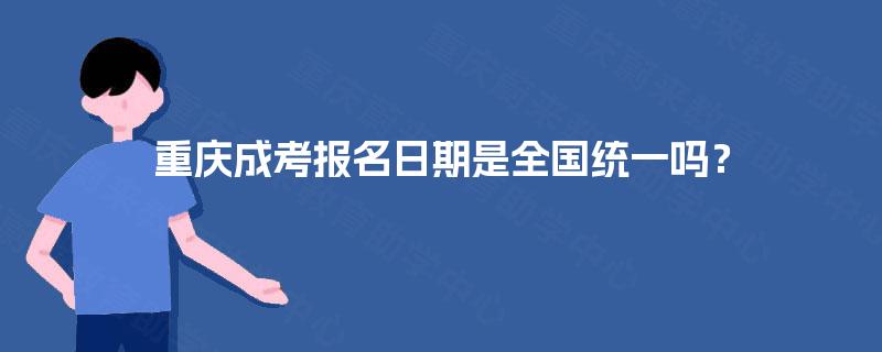 重庆成考报名日期是全国统一吗? 重庆成考报名日期是全国统一吗?