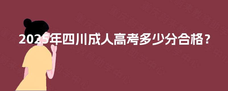 2025年四川成人高考多少分合格？