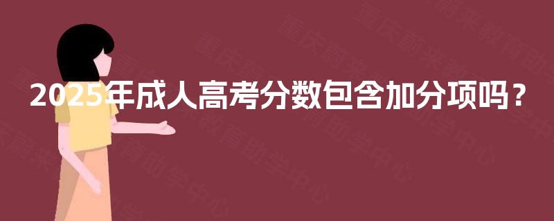 2025年成人高考分数包含加分项吗？