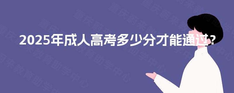 2025年成人高考多少分才能通过？