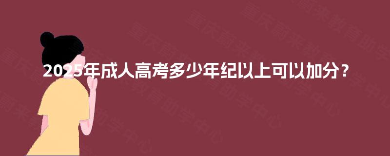 2025年成人高考多少年纪以上可以加分？