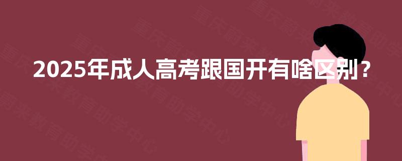 2025年成人高考跟国开有啥区别？