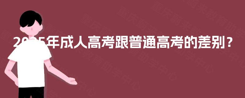 2025年成人高考跟普通高考的差别？
