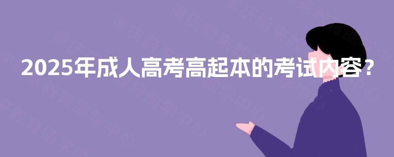 2025年成人高考高起本的考试内容？