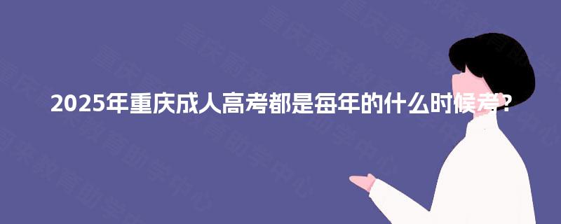 2025年重庆成人高考都是每年的什么时候考？